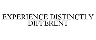 EXPERIENCE DISTINCTLY DIFFERENT