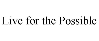 LIVE FOR THE POSSIBLE