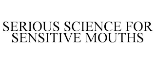 SERIOUS SCIENCE FOR SENSITIVE MOUTHS