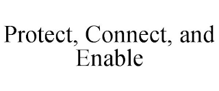 PROTECT, CONNECT, AND ENABLE