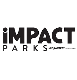 IMPACT PARKS A PLAYCORE COLLABORATIVE