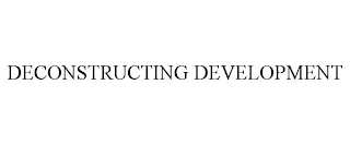 DECONSTRUCTING DEVELOPMENT