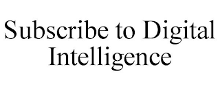 SUBSCRIBE TO DIGITAL INTELLIGENCE