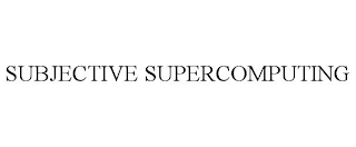 SUBJECTIVE SUPERCOMPUTING