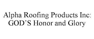 ALPHA ROOFING PRODUCTS INC: GOD'S HONOR AND GLORY