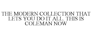 THE MODERN COLLECTION THAT LETS YOU DO IT ALL. THIS IS COLEMAN NOW