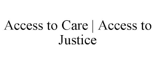 ACCESS TO CARE | ACCESS TO JUSTICE