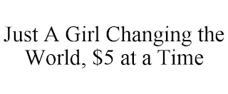 JUST A GIRL CHANGING THE WORLD, $5 AT A TIME