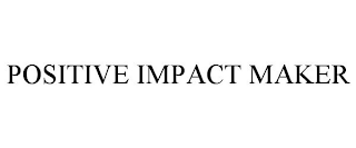 POSITIVE IMPACT MAKER