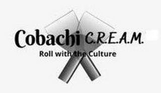 COBACHI C.R.E.A.M. ROLL WITH THE CULTURE