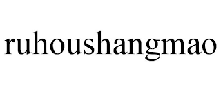 RUHOUSHANGMAO