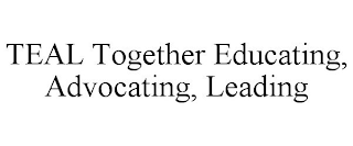 TEAL TOGETHER EDUCATING, ADVOCATING, LEADING