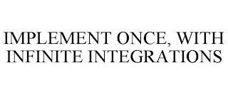 IMPLEMENT ONCE, WITH INFINITE INTEGRATIONS