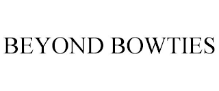 BEYOND BOWTIES