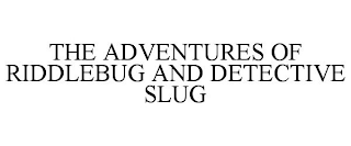 THE ADVENTURES OF RIDDLEBUG AND DETECTIVE SLUG