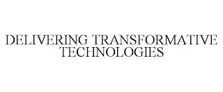 DELIVERING TRANSFORMATIVE TECHNOLOGIES