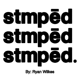 STMPED STMPED STMPED. BY: RYAN WILKES