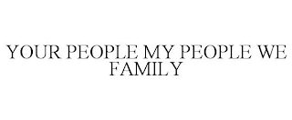 YOUR PEOPLE MY PEOPLE WE FAMILY