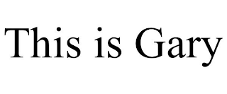 THIS IS GARY