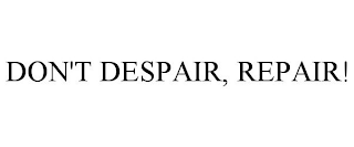 DON'T DESPAIR, REPAIR!