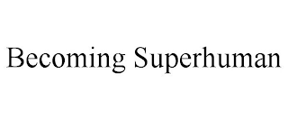 BECOMING SUPERHUMAN