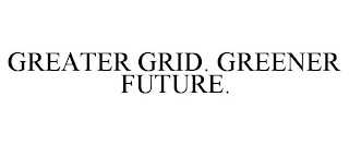 GREATER GRID. GREENER FUTURE.