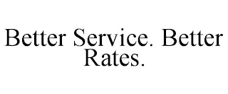 BETTER SERVICE. BETTER RATES.