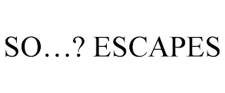 SO...? ESCAPES