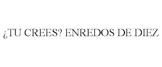 ¿TU CREES? ENREDOS DE DIEZ
