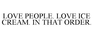 LOVE PEOPLE. LOVE ICE CREAM. IN THAT ORDER.