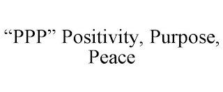 "PPP" POSITIVITY, PURPOSE, PEACE