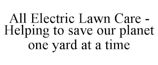 ALL ELECTRIC LAWN CARE - HELPING TO SAVE OUR PLANET ONE YARD AT A TIME