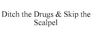 DITCH THE DRUGS & SKIP THE SCALPEL