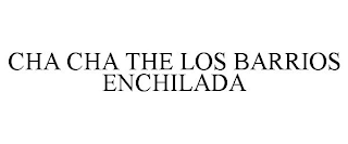 CHA CHA THE LOS BARRIOS ENCHILADA