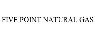 FIVE POINT NATURAL GAS