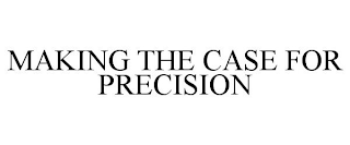 MAKING THE CASE FOR PRECISION