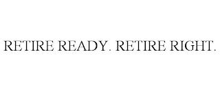 RETIRE READY. RETIRE RIGHT.