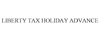 LIBERTY TAX HOLIDAY ADVANCE