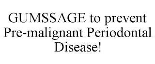 GUMSSAGE TO PREVENT PRE-MALIGNANT PERIODONTAL DISEASE!