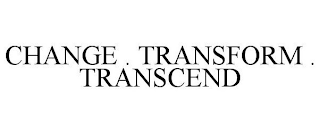CHANGE . TRANSFORM . TRANSCEND