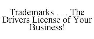 TRADEMARKS . . . THE DRIVERS LICENSE OF YOUR BUSINESS!