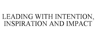 LEADING WITH INTENTION, INSPIRATION AND IMPACT