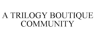 A TRILOGY BOUTIQUE COMMUNITY