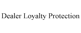 DEALER LOYALTY PROTECTION