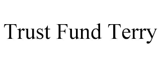 TRUST FUND TERRY