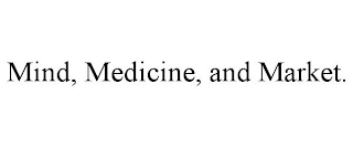 MIND, MEDICINE, AND MARKET.