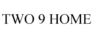 TWO 9 HOME