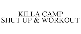 KILLA CAMP SHUT UP & WORKOUT