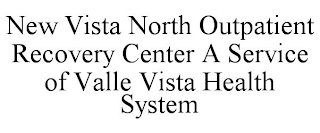 NEW VISTA NORTH OUTPATIENT RECOVERY CENTER A SERVICE OF VALLE VISTA HEALTH SYSTEM