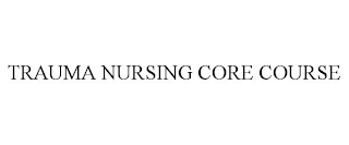 TRAUMA NURSING CORE COURSE